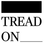 TREAD ON
