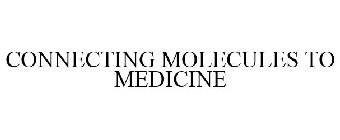 CONNECTING MOLECULES TO MEDICINE