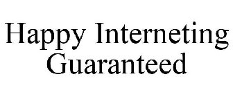 HAPPY INTERNETING GUARANTEED