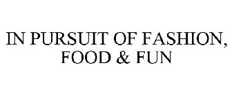 IN PURSUIT OF FASHION, FOOD & FUN