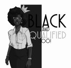 BLACK AND QUALIFIED TOO!