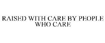 RAISED WITH CARE BY PEOPLE WHO CARE