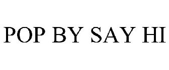 POP BY SAY HI