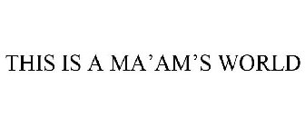 THIS IS A MA'AM'S WORLD
