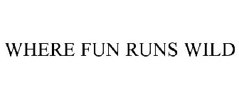 WHERE FUN RUNS WILD