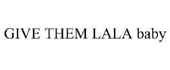 GIVE THEM LALA BABY