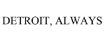 DETROIT, ALWAYS