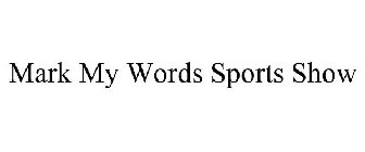 MARK MY WORDS SPORTS SHOW