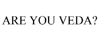 ARE YOU VEDA?