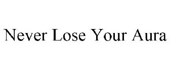 NEVER LOSE YOUR AURA