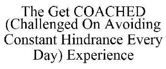 THE GET COACHED (CHALLENGED ON AVOIDING CONSTANT HINDRANCE EVERY DAY) EXPERIENCE