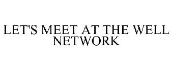 LET'S MEET AT THE WELL NETWORK