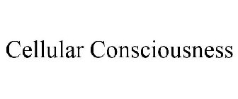 CELLULAR CONSCIOUSNESS