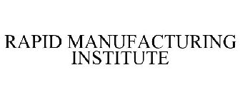 RAPID MANUFACTURING INSTITUTE