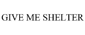 GIVE ME SHELTER