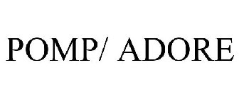 POMP/ ADORE