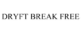 DRYFT BREAK FREE