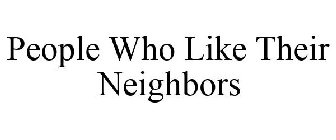 PEOPLE WHO LIKE THEIR NEIGHBORS