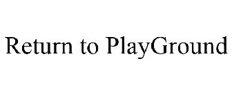 RETURN TO PLAYGROUND