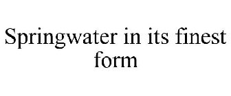 SPRINGWATER IN ITS FINEST FORM