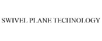 SWIVEL PLANE TECHNOLOGY