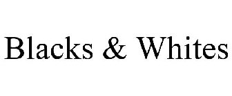 BLACKS & WHITES