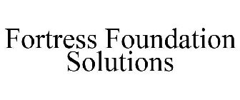 FORTRESS FOUNDATION SOLUTIONS