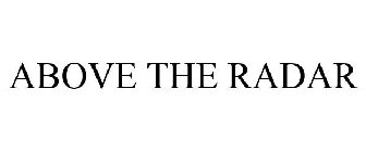 ABOVE THE RADAR