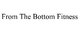 FROM THE BOTTOM FITNESS