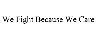 WE FIGHT BECAUSE WE CARE