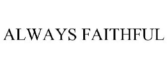 ALWAYS FAITHFUL