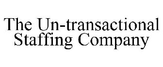 THE UN-TRANSACTIONAL STAFFING COMPANY