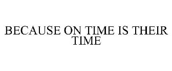 BECAUSE ON TIME IS THEIR TIME