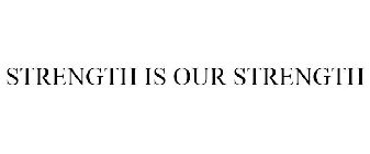 STRENGTH IS OUR STRENGTH