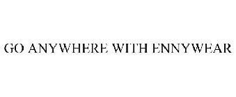 GO ANYWHERE WITH ENNYWEAR