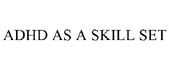 ADHD AS A SKILL SET