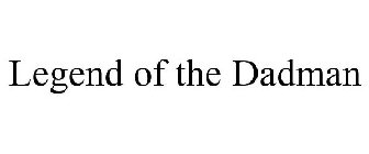 LEGEND OF THE DADMAN
