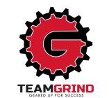G TEAMGRIND GEARED UP FOR SUCCESS