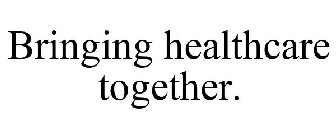 BRINGING HEALTHCARE TOGETHER