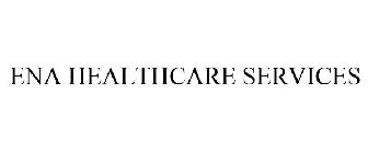 ENA HEALTHCARE SERVICES