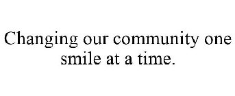 CHANGING OUR COMMUNITY ONE SMILE AT A TIME.