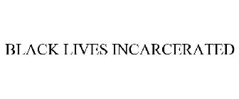 BLACK LIVES INCARCERATED