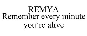 REMYA REMEMBER EVERY MINUTE YOU'RE ALIVE