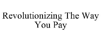 REVOLUTIONIZING THE WAY YOU PAY