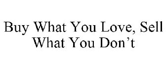 BUY WHAT YOU LOVE, SELL WHAT YOU DON'T