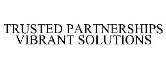 TRUSTED PARTNERSHIPS VIBRANT SOLUTIONS