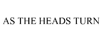 AS THE HEADS TURN