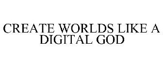 CREATE WORLDS LIKE A DIGITAL GOD