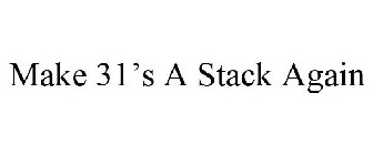 MAKE 31'S A STACK AGAIN