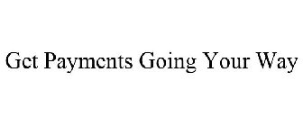 GET PAYMENTS GOING YOUR WAY